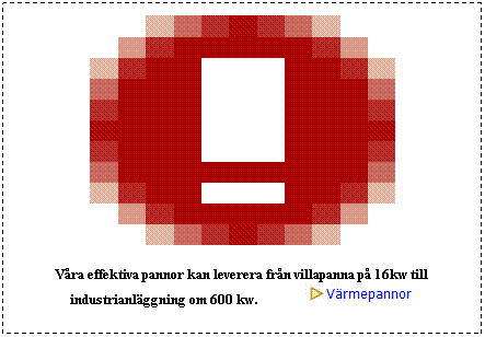 Textruta: Våra effektiva pannor kan leverera från villapanna på 16kw till industrianläggning om 600 kw.