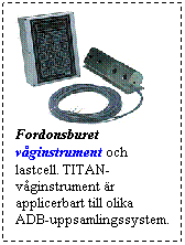 Textruta: Fordonsburet vginstrument och lastcell. TITAN-vginstrument r applicerbart till olika ADB-uppsamlingssystem.
 
