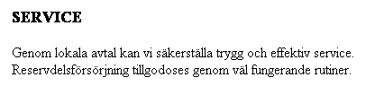 Textruta: SERVICE

Genom lokala avtal kan vi skerstlla trygg och effektiv service.
Reservdelsfrsrjning tillgodoses genom vl fungerande rutiner.
