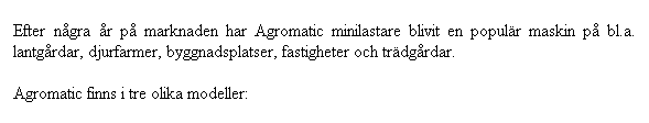 Textruta: Efter ngra r p marknaden har Agromatic minilastare blivit en populr maskin p bl.a. lantgrdar, djurfarmer, byggnadsplatser, fastigheter och trdgrdar. 

Agromatic finns i tre olika modeller:
